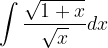 \dpi{120} \int \frac{\sqrt{1+x}}{\sqrt{x}}dx